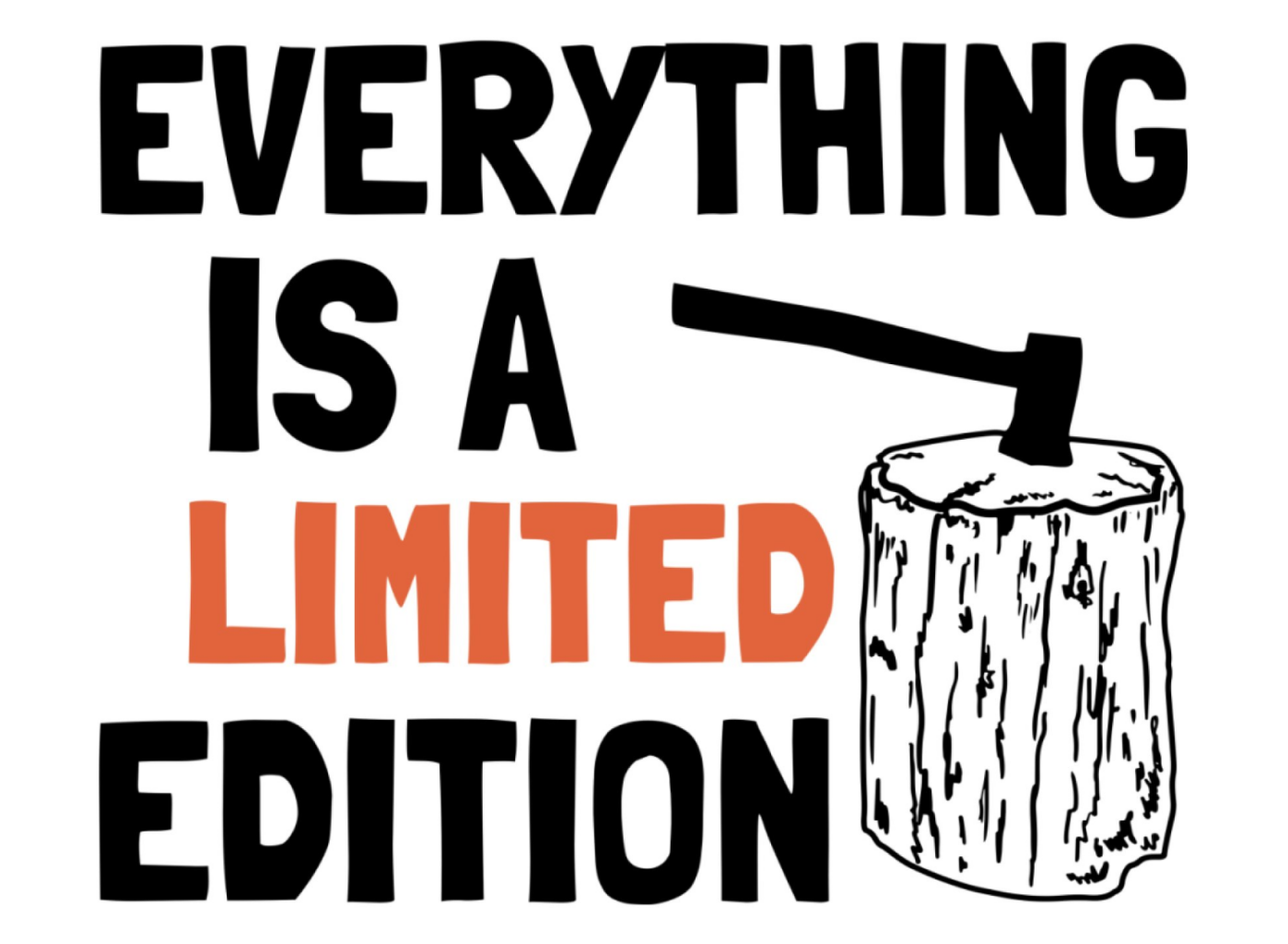 "Everything is a Limited Edition" by Chadrea